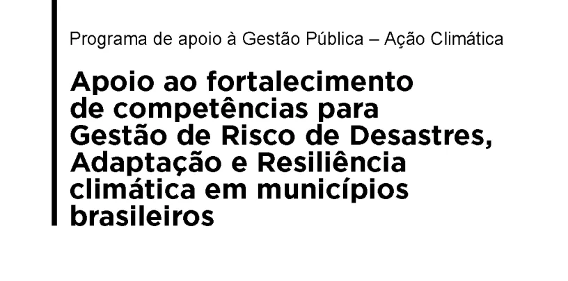 Apoio ao fortalecimento de competências para Gestão de Risco de Desastres, Adaptação e Resiliência climática em municípios brasileiros