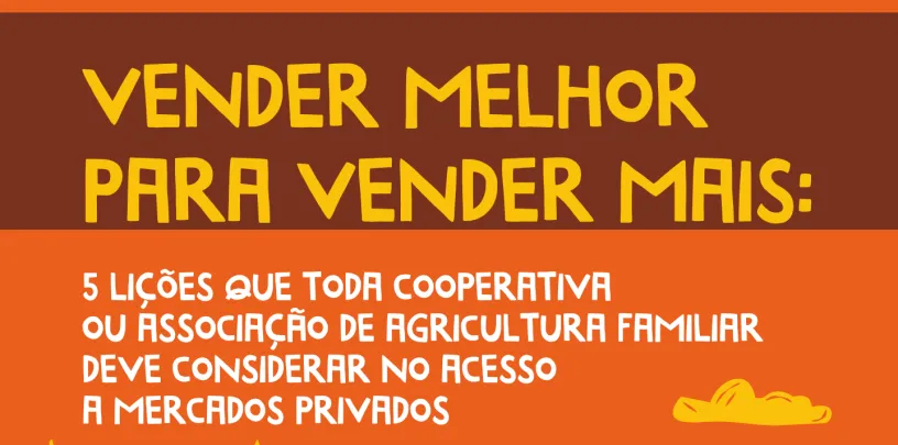 Vender melhor para vender mais: 5 lições  que toda cooperativa ou associação de agricultura familiar deve considerar no acesso a mercados privados