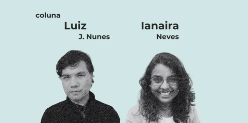 Imagem de coluna com dois retratos ilustrados em preto e branco e os nomes Luiz J. Nunes e Ianaira Neves em destaque sobre fundo claro
