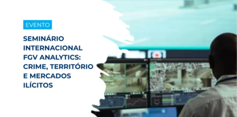 Arte de divulgação de evento com o texto ‘Seminário Internacional FGV Analytics: Crime, Território e Mercados Ilícitos’ ao lado de pessoa diante de monitores com imagens de vigilância
