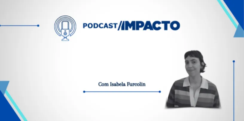 Arte do Podcast Impacto com ícone de microfone, texto ‘Com Isabela Furcolin’ e retrato em destaque à direita sobre fundo claro